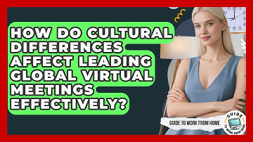 How Do Cultural Differences Affect Leading Global Virtual Meetings Effectively?
