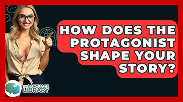How Does The Protagonist Shape Your Story? - The Language Library