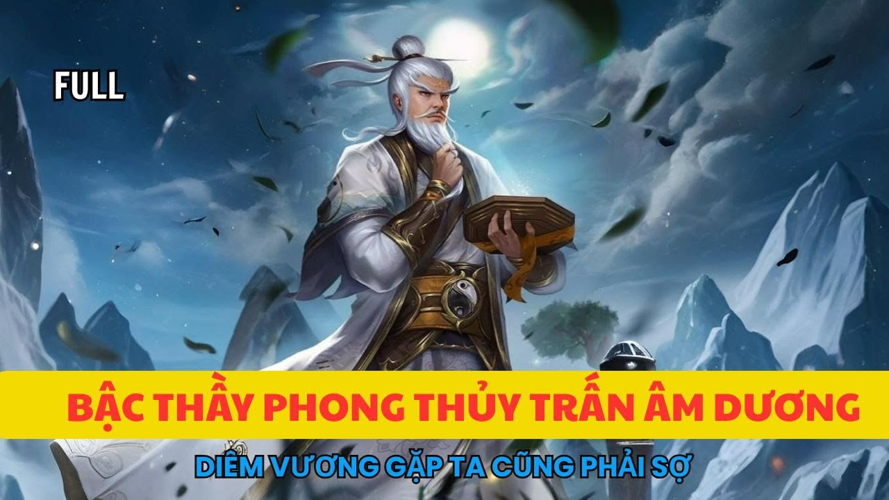 [TRUYỆN KINH DỊ ]  BẬC THẦY PHONG THỦY TRẤN ÂM DƯƠNG - DIÊM VƯƠNG GẶP TA CŨNG PHẢI SỢ  - TẬP 1