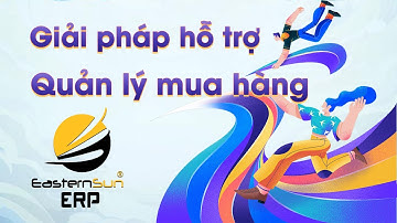 Chuyển đổi số | Quản lý mua hàng | Phần mềm quản lý mua hàng tốt nhất Eastern Sun ERP