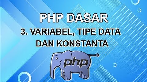 Belajar PHP Untuk Pemula | 3. Variabel, Tipe data dan Konstanta