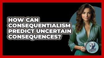 How Can Consequentialism Predict Uncertain Consequences? - Philosophy Beyond