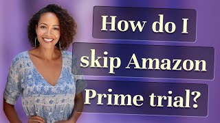 How do I skip Amazon Prime trial?