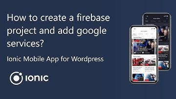 Step 1: Ionic Mobile App for Wordpress - How to create a firebase project and add google services?