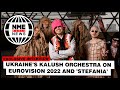 Ukraine's Kalush Orchestra on Eurovision 2022, 'Stefania' and the Russian invasion