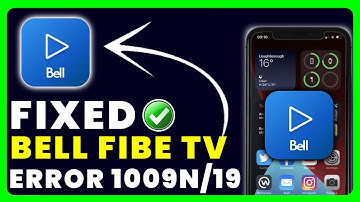 Bell Fibe App Error Code 1009N/19: How to Fix Bell Fibe App Error Code 1009N/19