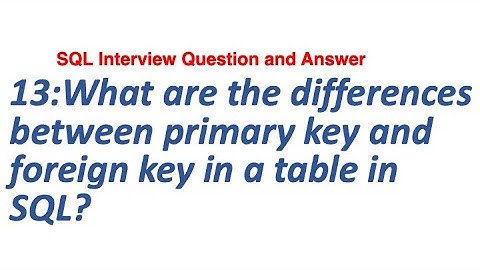13: What are the differences between primary key and foreign key in a table in SQL?SQL Interview Q/A