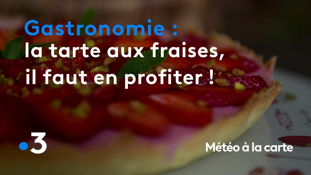 Gastronomie La Tarte Aux Fraises Cest Maintenant Quil Faut En Profiter Météo à La Carte