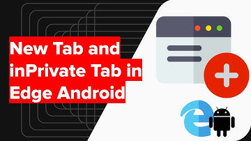 How to Open InPrivate and New Tabs in Microsoft Edge Android?