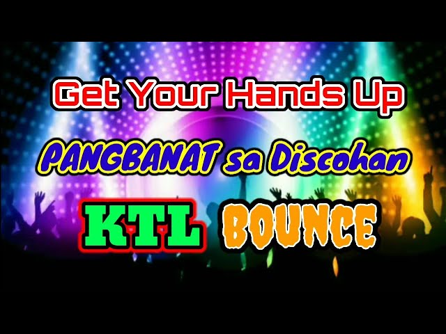 Get Your Hands up|KTL Bounce|Pangbanat sa Discohan|DJ Tons 130BPM.