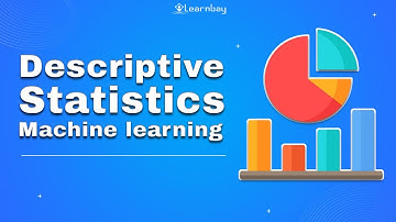 Descriptive statistics || Machine learning || Learnbay