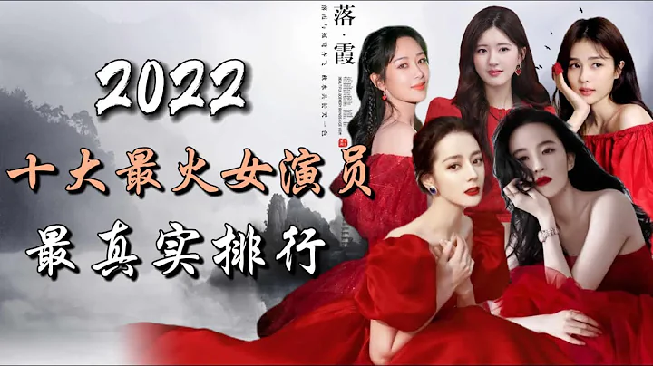 2022年內地十大最受歡迎女演員 - 最真實排行 Top 10 Most Popular Chinese Actresses in 2022 The most authentic ranking - 天天要聞