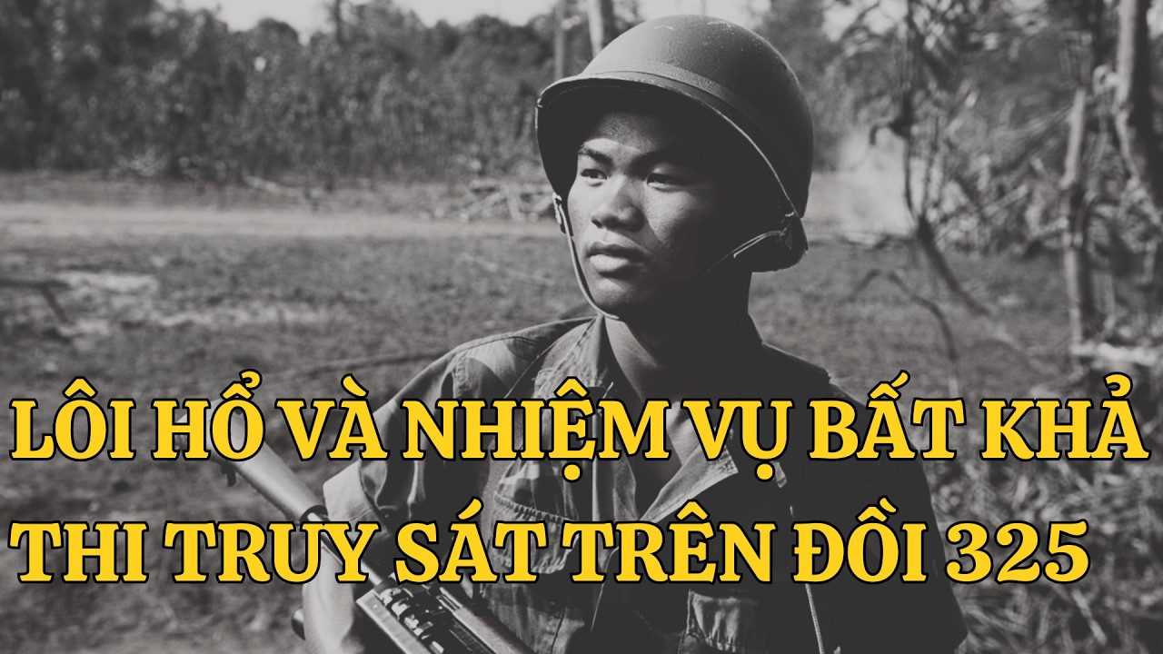 HỒI KÝ LÔI HỔ VÀ NHIỆM VỤ BẤT KHẢ THI - TRUY SÁT CHỈ HUY TRÊN ĐỒI 325 || Câu Chuyện Sài Gòn Xưa