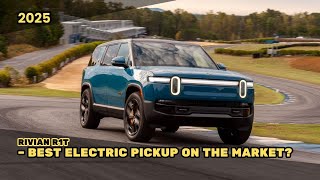 2025 Rivian R1T – Best Electric Pickup on the Market?