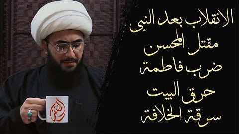 مقتل فاطمة في كتب الشيعة والسنة | الانقلاب بعد النبي وسرقة الخلافة وحرق الدار وضرب فاطمة وقتل المحسن