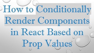 How to Conditionally Render Components in React Based on Prop Values