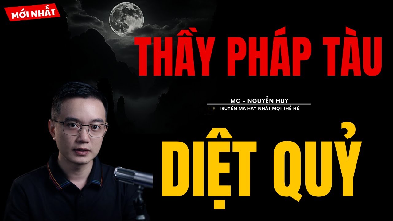 TRUYỆN MA NGUYỄN HUY | THẦY PHÁP TÀU DIỆT QUỶ | CHUYỆN MA MC NGUYỄN HUY KỂ MỚI NHẤT