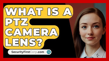 What Is A PTZ Camera Lens? - SecurityFirstCorp.com