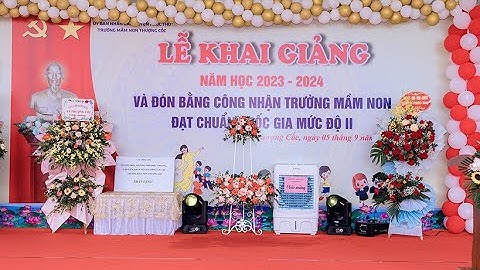 LỄ KHAI GIẢNG & ĐÓN NHẬN TRƯỜNG MẦM NON ĐẠT CHUẨN QUỐC GIA MỨC ĐỘ II TRƯỜNG MẦM NON THƯỢNG CỐC