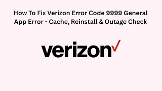 How To Fix Verizon Error Code 9999 General App Error - Cache, Reinstall Outage Check