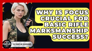 Why Is Focus Crucial For Basic Rifle Marksmanship Success? - The Frontline Guardians
