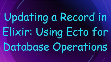 Updating a Record in Elixir: Using Ecto for Database Operations