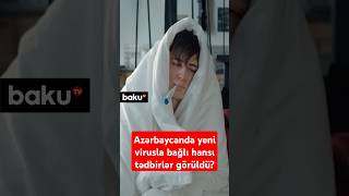 Bunlara Diqqət Edin - Azərbaycanda Yeni Virusla Bağlı Hansı Tədbirlər Görüldü?