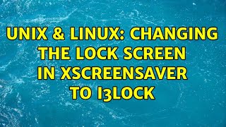 Unix &amp; Linux: Changing the lock screen in xscreensaver to i3lock