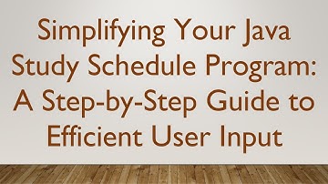 Simplifying Your Java Study Schedule Program: A Step-by-Step Guide to Efficient User Input