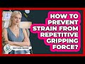 How To Prevent Strain From Repetitive Gripping Force?