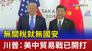 無關稅就無國安 川普：美中貿易戰已開打