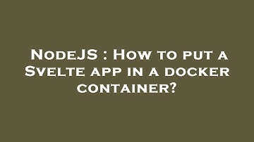 NodeJS : How to put a Svelte app in a docker container?