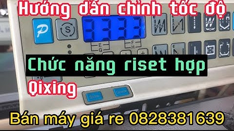 Hướng dẫn chỉnh tốc độ các chức năng riset hợp điện tử QixiNG máy một kim tv0828381639