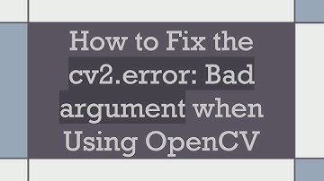 How to Fix the cv2.error: Bad argument when Using OpenCV