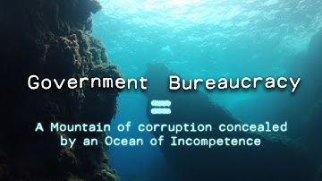 Government Bureaucracy is defined as a Mountain of Corruption concealed by an Ocean of Incompetence