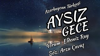 Aysiz Gece / Azerbaycan Türkçesi - Yorum: Eldeniz Ray - Söz: Arzu Çavuş