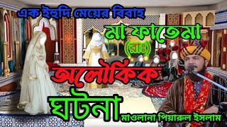 এক ইহুদি মেয়ের বিবাহ মা ফাতেমা অলৌকিক ঘটনা    || মাওলানা পিয়ারুল ইসলাম