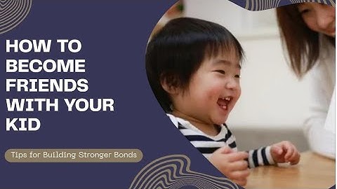  Friendship With Your Child: The Key to Unbreakable Trust