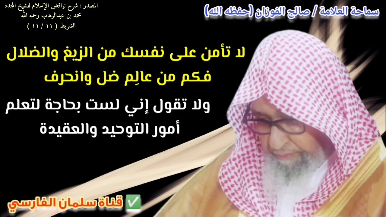 لا تأمن على نفسك من الزيغ فكم من عالم ضل ولا تقول أنا لست بحاجة لتعلم أمور التوحيد | صالح الفوزان
