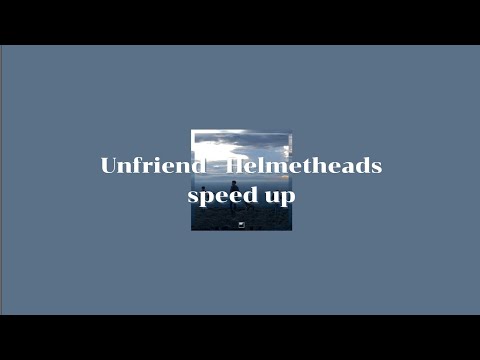 Unfriend - Helmetheads | [speed up]