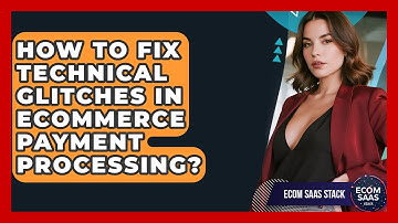How To Fix Technical Glitches In eCommerce Payment Processing? - Ecom SaaS Stack