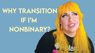 Why would you transition if you're nonbinary?