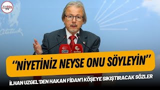 'Niyetiniz neyse onu söyleyin' İlhan Uzgel'den Hakan Fidan'ı köşeye sıkıştıracak sözler!