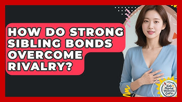 How Do Strong Sibling Bonds Overcome Rivalry? - Kids Mental Wellness Guru