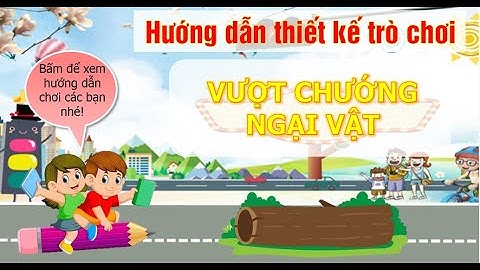 HƯỚNG DẪN THIẾT KẾ TRÒ CHƠI VƯỢT CHƯỚNG NGẠI VẬT HAY NHẤT TRÊN POWER POINT (tặng kèm dữ liệu)