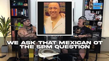 We ask That Mexican OT the SPM Question
