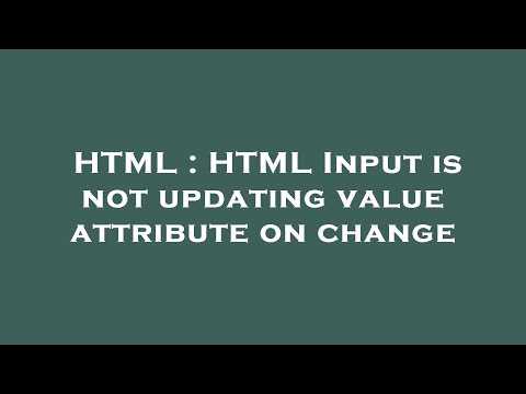 HTML : HTML Input is not updating value attribute on change