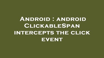 Android : android ClickableSpan intercepts the click event