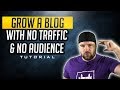 How To Grow A Blog With No Traffic And No Audience