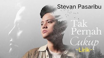 Stevan Pasaribu -Tak Pernah Cukup -(Lirik)